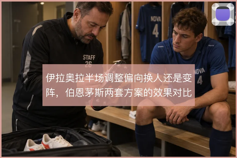 伊拉奥拉半场调整偏向换人还是变阵,伯恩茅斯两套方案的效果对比