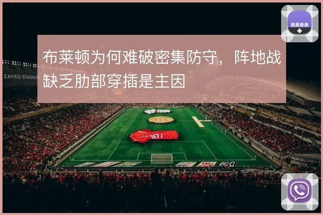 布莱顿为何难破密集防守,阵地战缺乏肋部穿插是主因