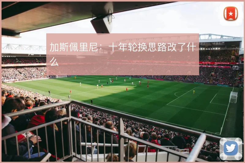 加斯佩里尼:十年轮换思路改了什么