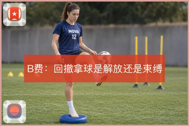 B费:回撤拿球是解放还是束缚